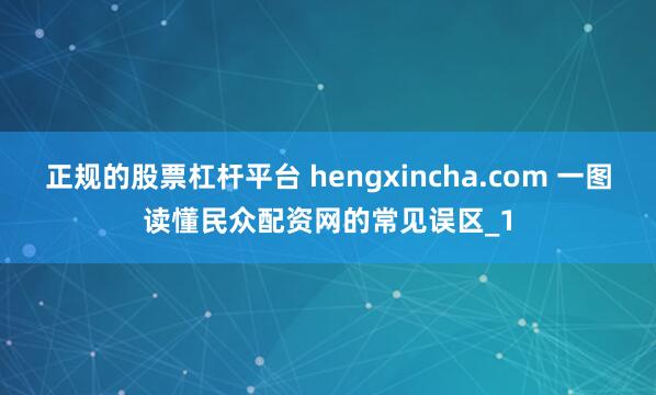 正规的股票杠杆平台 hengxincha.com 一图读懂民众配资网的常见误区_1